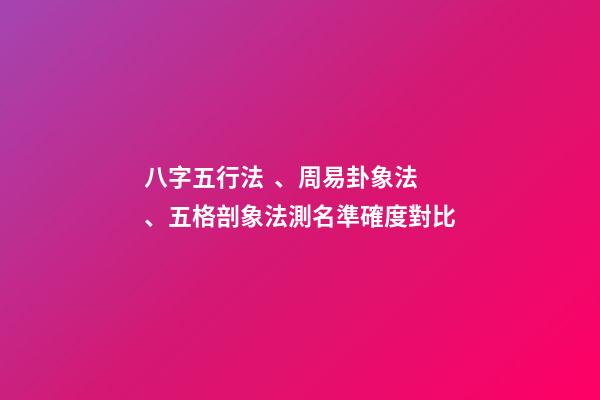 八字五行法、周易卦象法、五格剖象法測名準確度對比